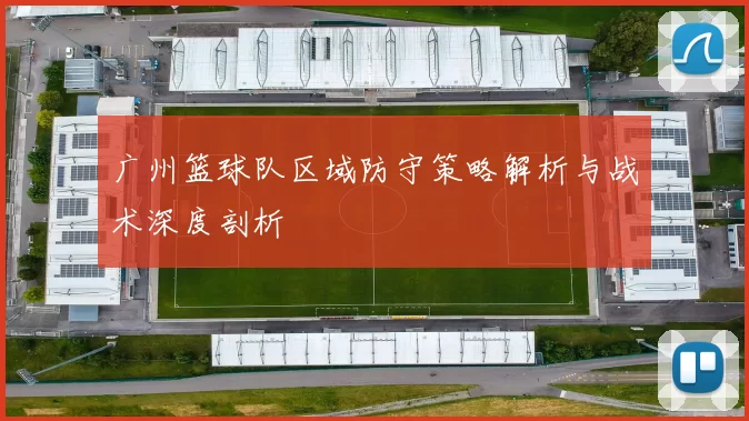 广州篮球队区域防守策略解析与战术深度剖析
