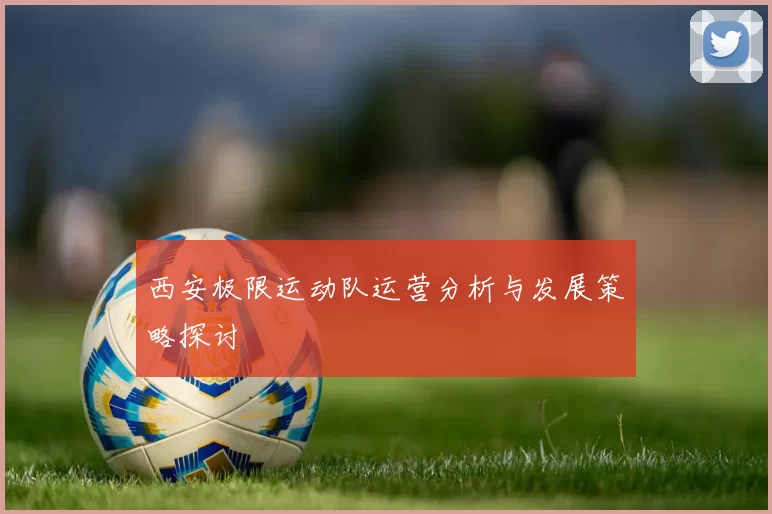西安极限运动队运营分析与发展策略探讨