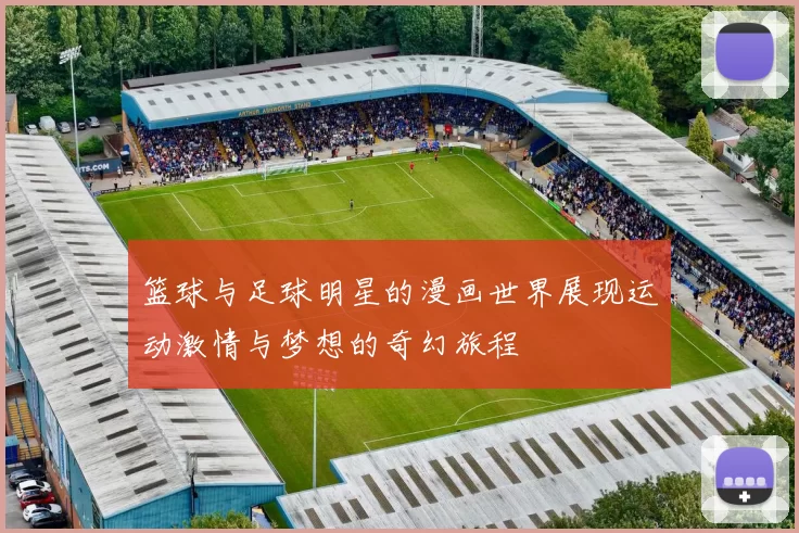 篮球与足球明星的漫画世界展现运动激情与梦想的奇幻旅程