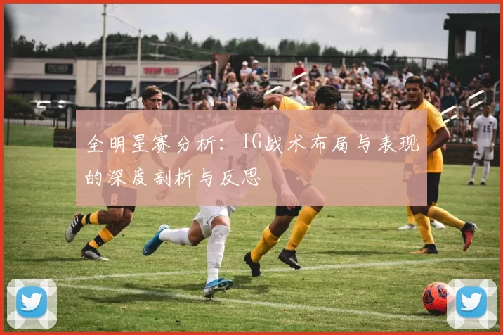 全明星赛分析：IG战术布局与表现的深度剖析与反思