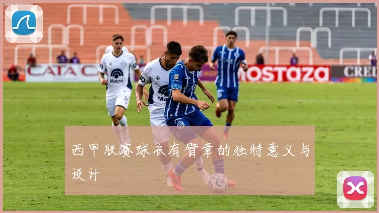 西甲联赛球衣有臂章的独特意义与设计