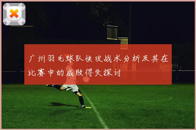 广州羽毛球队快攻战术分析及其在比赛中的成败得失探讨