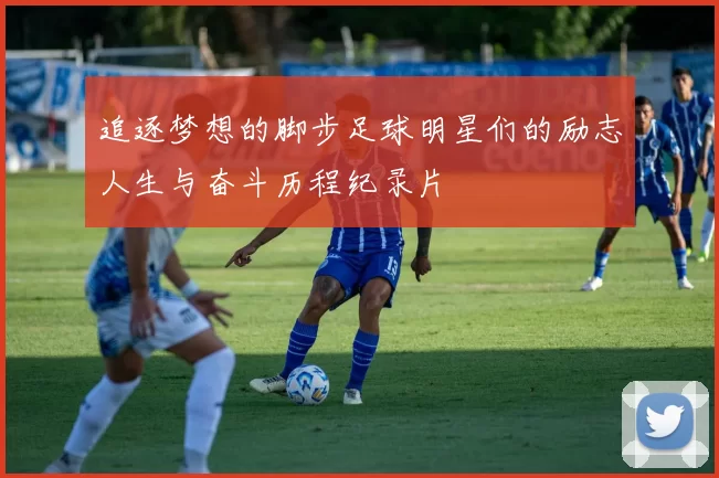 追逐梦想的脚步足球明星们的励志人生与奋斗历程纪录片