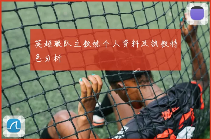 英超狼队主教练个人资料及执教特色分析