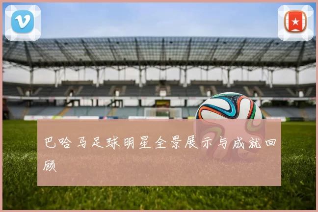 巴哈马足球明星全景展示与成就回顾